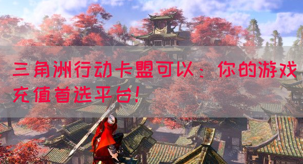 三角洲行动卡盟可以：你的游戏充值首选平台！