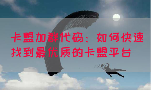 卡盟加群代码：如何快速找到最优质的卡盟平台