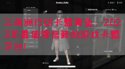 三角洲行动卡盟青鱼：2023年最值得信赖的游戏卡盟平台！