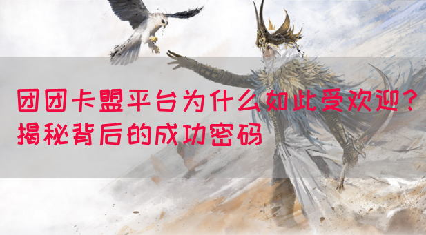 团团卡盟平台为什么如此受欢迎？揭秘背后的成功密码